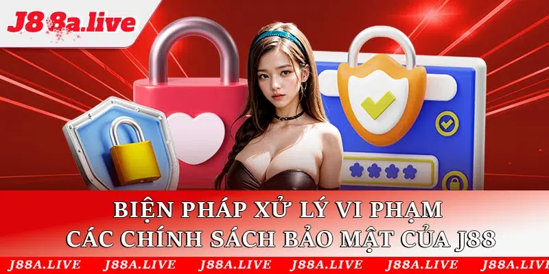 Biện pháp xử lý vi phạm các chính sách bảo mật của J88