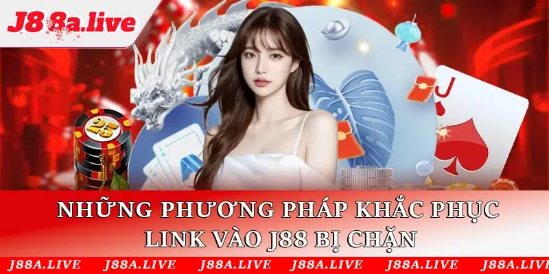 Những phương pháp khắc phục link vào J88 bị chặn