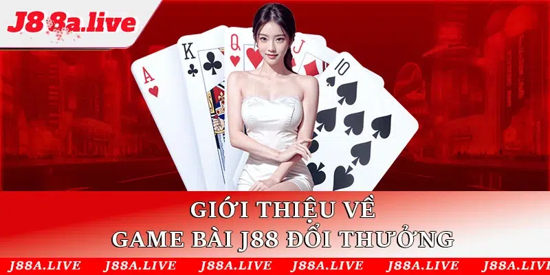 Giới thiệu về game bài J88 đổi thưởng