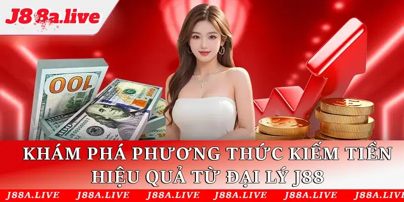 Khám phá các phương thức kiếm tiền hiệu quả thông qua đại lý J88