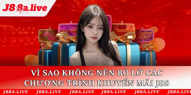 Vì sao không nên bỏ lỡ các chương trình khuyến mãi J88