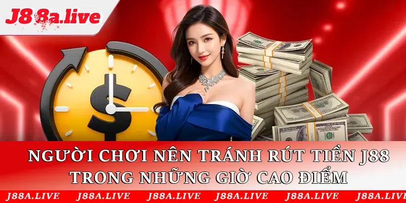 Người chơi nên tránh thực hiện giao dịch rút tiền J88 trong những giờ cao điểm