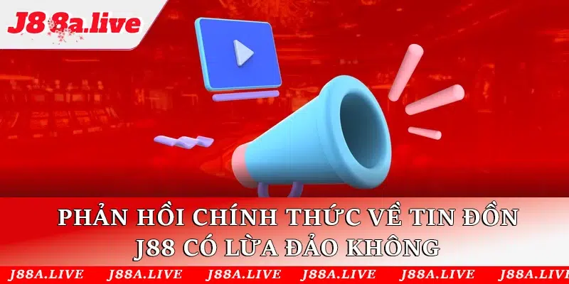 Phản hồi chính thức về tin đồn J88 có lừa đảo không