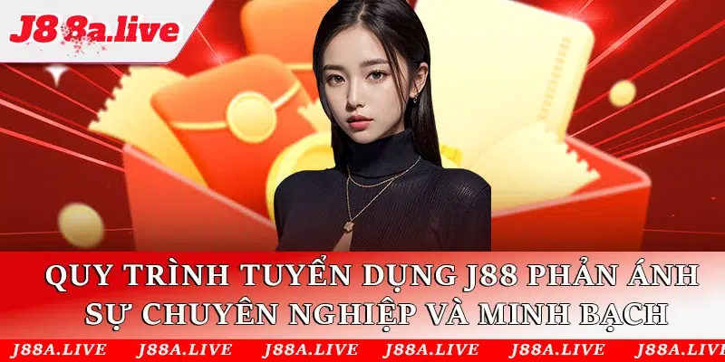 Quy trình tuyển dụng J88 phản ánh sự chuyên nghiệp và minh bạch