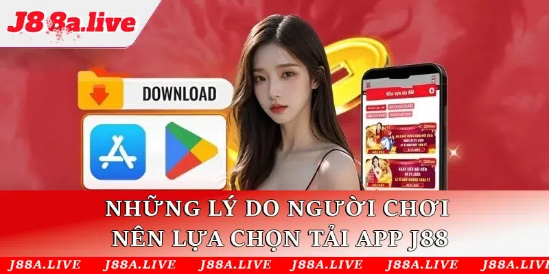 Những lý do người chơi nên lựa chọn tải app J88