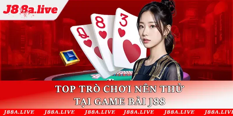 Top trò chơi nên thử tại game bài J88