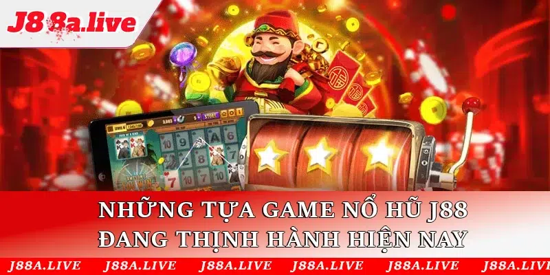 Những tựa game nổ hũ J88 đang rất thịnh hành hiện nay